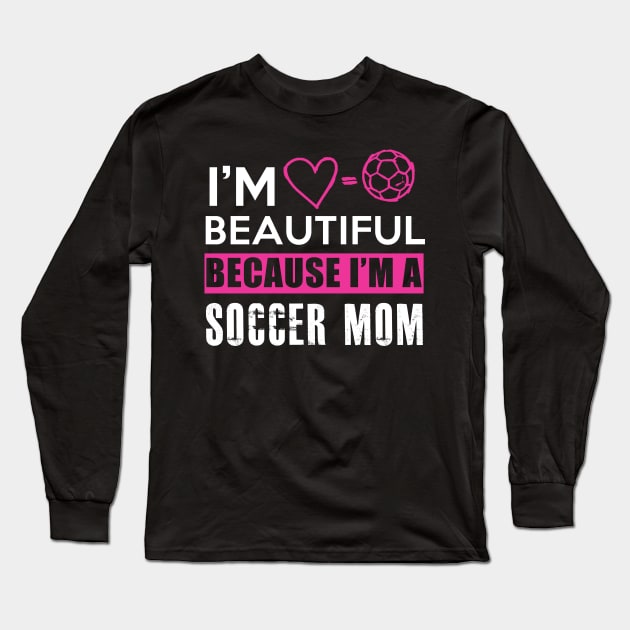 I'm beautiful because I'm a soccer mom Long Sleeve T-Shirt by BadDesignCo